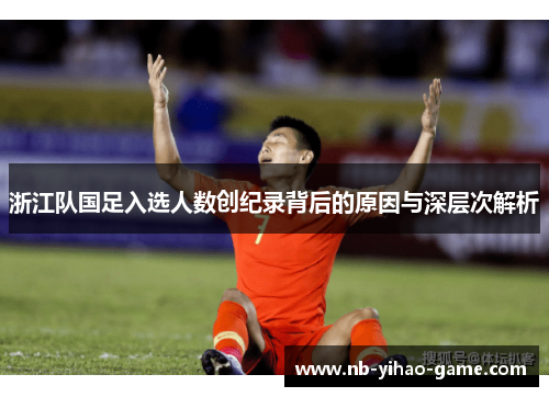 浙江队国足入选人数创纪录背后的原因与深层次解析