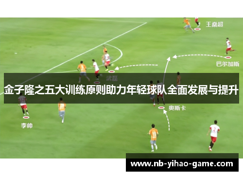 金子隆之五大训练原则助力年轻球队全面发展与提升