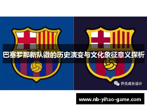 巴塞罗那新队徽的历史演变与文化象征意义探析
