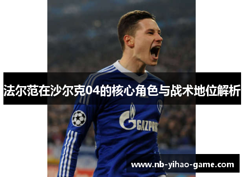 法尔范在沙尔克04的核心角色与战术地位解析