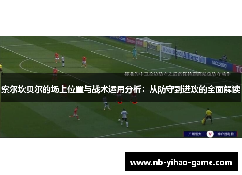索尔坎贝尔的场上位置与战术运用分析：从防守到进攻的全面解读
