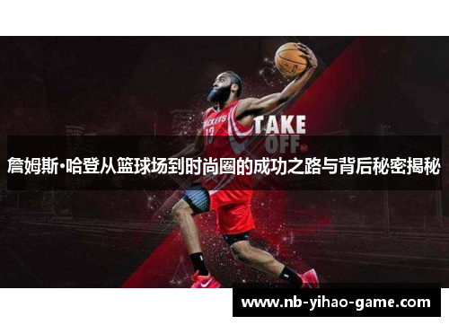 詹姆斯·哈登从篮球场到时尚圈的成功之路与背后秘密揭秘