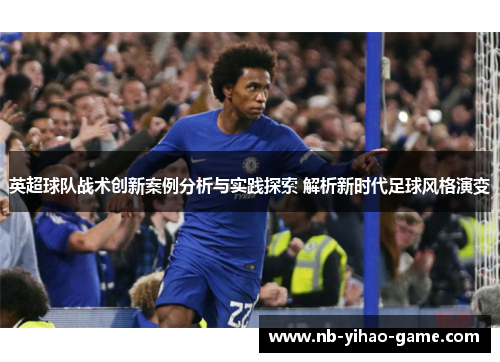 英超球队战术创新案例分析与实践探索 解析新时代足球风格演变
