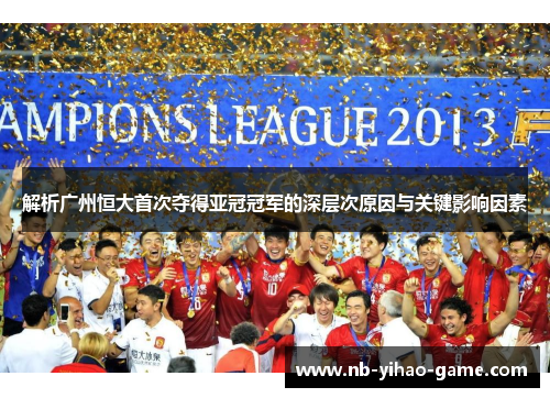 解析广州恒大首次夺得亚冠冠军的深层次原因与关键影响因素